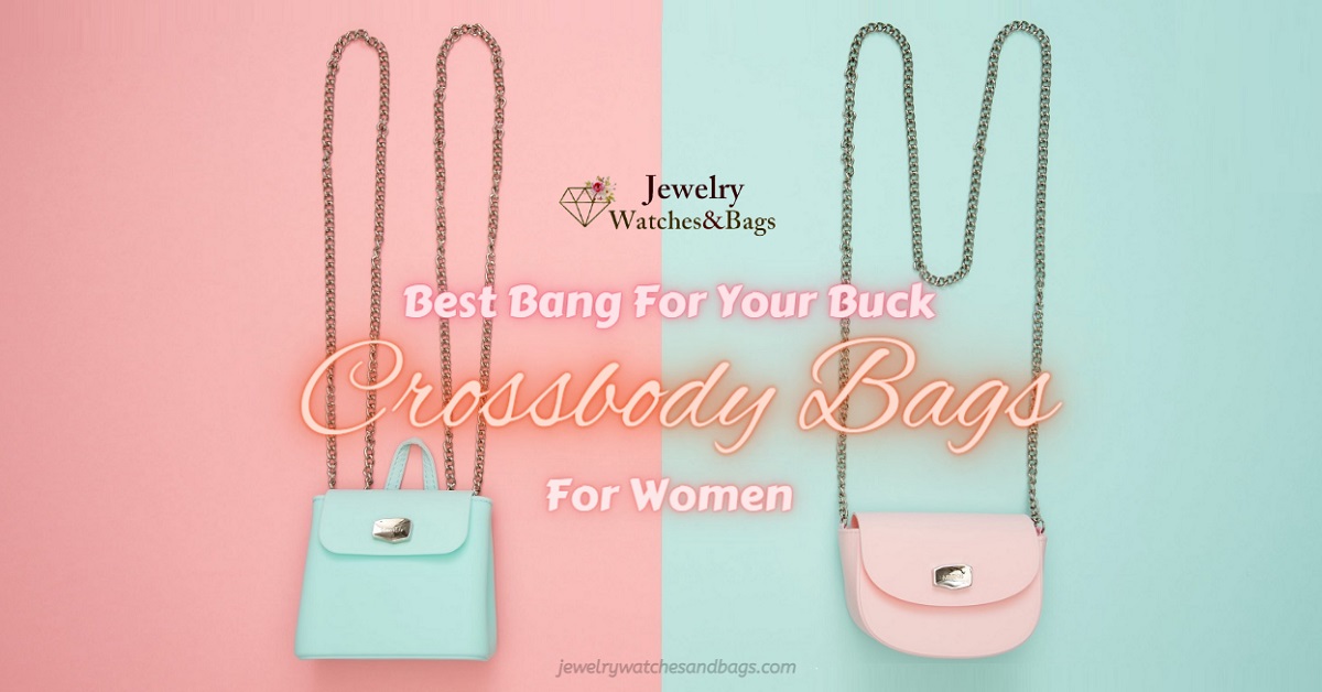 Best Bang For Your Buck Crossbody Bags For Women Jewelry Watches and Bags
