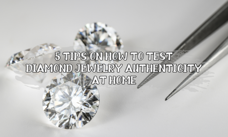 5 Tips on How to Test Diamond Jewelry Authenticity at Home