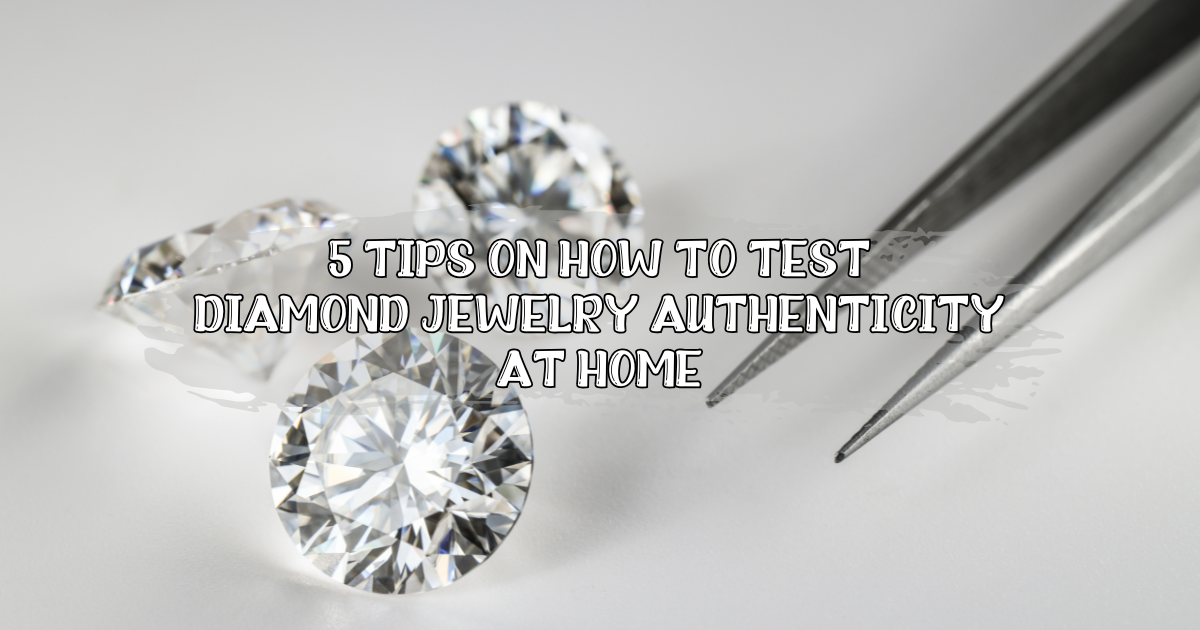 5 Tips on How to Test Diamond Jewelry Authenticity at Home